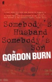 book cover of Somebody's Husband, Somebody's Son by Gordon Burn