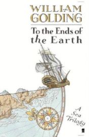 book cover of To the ends of the earth : a sea trilogy [Rites of passage, Close quarters, Fire down below] by William Golding