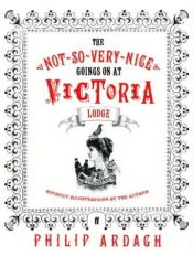 book cover of The not-so-very-nice-goings-on at Victoria Lodge : without illustrations by the author : illustrated with pictures taken from The girl's own paper 1891-1892 by Philip Ardagh