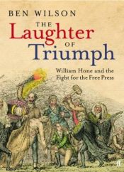 book cover of The laughter of triumph : William Hone and the fight for the free press by Ben Wilson
