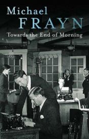 book cover of Towards the End of the Morning by Michael Frayn