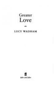 book cover of Greater Love by Lucy Wadham