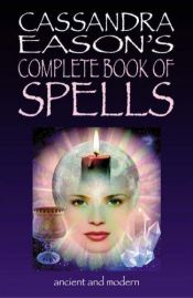 book cover of Cassandra Eason's Complete Book Of Spells: Ancient & Modern Spells For The Solitary Witch by Cassandra Eason