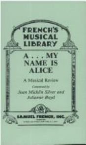 book cover of A-- my name is still Alice: A musical review (French's musical library) by Joan Micklin Silver