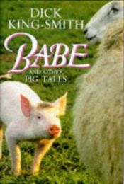book cover of Babe and Other Pig Tales: "Daggie Dogfoot", "Ace", "The Sheep-Pig" by Dick King-Smith