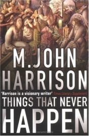 book cover of Things That Never Happen by M. John Harrison