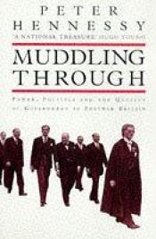 book cover of Muddling Through: Power, Politics and the Quality of Government in Post-war Britain by Peter Hennessy