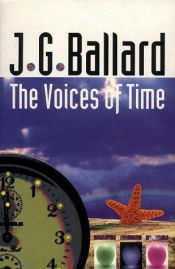book cover of The Voices of Time (a.k.a. The Four-Dimensional Nightmare) by J. G. Ballard