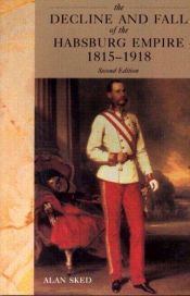 book cover of The decline and fall of the Habsburg Empire, 1815-1918 by Alan Sked