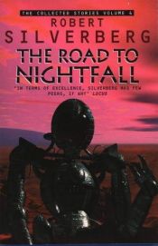 book cover of The collected stories of Robert Silverberg. Vol. 4, The road to nightfall by Robert Silverberg