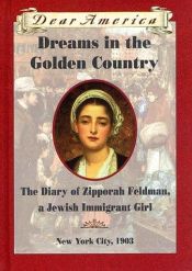 book cover of Dreams in the Golden Country: The Diary of Zipporah Feldman, a Jewish Immigrant Girl, New York City, 1903 (Dear Ame by Kathryn Lasky