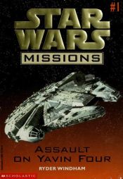 book cover of Star Wars Missions: Assault on Yavin Four (Missions #1) by Ryder Windham