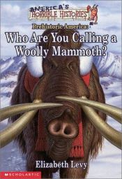 book cover of Who Are You Calling a Woolly Mammoth by Elizabeth Levy