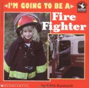 book cover of I'm Going to Be a Fire Fighter.....c.2 by Edith Kunhardt