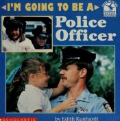 book cover of I'm Going to Be a Police Officer by Edith Kunhardt