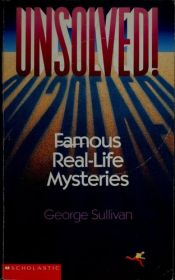book cover of Unsolved! Famous Real-Life Mysteries by George Sullivan