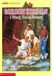 book cover of I Want to Go Home by Gordon Korman