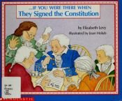 book cover of . . . If You Were There When They Signed the Constitution by Elizabeth Levy
