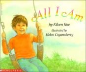 book cover of All I am by Eileen Roe