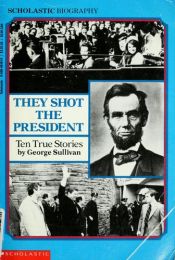 book cover of They Shot the President: Ten True Stories (Scholastic Biography) by George Sullivan