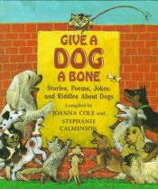 book cover of Give a Dog a Bone: Stories, Poems, Jokes, and Riddles About Dogs by Joanna Cole