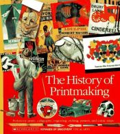 book cover of The history of printmaking : prehistoric prints, calligraphy, engraving, etching, posters, and comic strips by scholastic