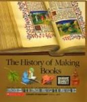 book cover of History of Making Books: From Clay Tablets, Papyrus Rolls, and Illuminated Manuscripts to the Printing Press by scholastic