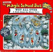 book cover of The Magic School Bus Wet All Over: A Book About The Water Cycle by Pat Relf