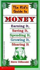 book cover of The Kid's Guide to Money: Earning It, Saving It, Spending It, Growing It, Sharing It (Scholastic Reference) by Steven Otfinoski