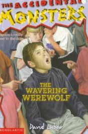 book cover of The Wavering Werewolf (The Accidental Monsters , No 3) by David Lubar