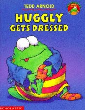 book cover of Huggly Gets Dressed by Tedd Arnold