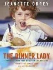 book cover of The Dinner Lady: Change the Way Your Children Eat, for Life by Jeanette Orrey