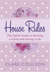 book cover of House Rules: The Stylish Guide to Running a Home and Having a Life by Clare Coulson