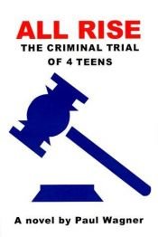 book cover of All Rise: The Criminal Trial of 4 Teens by Paul Wagner