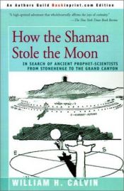 book cover of How the Shaman Stole the Moon by William H. Calvin