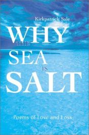 book cover of Why the Sea Is Salt: Poems of Love and Loss by Kirkpatrick Sale