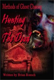 book cover of Hunting The Dead: Methods of Ghost Chasing by Brian Roesch