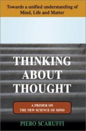 book cover of Thinking About Thought: A Primer on the New Science of Mind, Towards a unified Understanding of Mind, Life and Matter by Piero Scaruffi