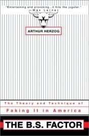 book cover of The B.S. Factor: The Theory and Practice of Faking it in America by Arthur Herzog