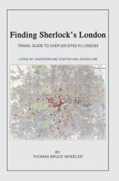 book cover of Finding Sherlock's London: Travel Guide to over 200 Sites in London by Thomas Bruce Wheeler