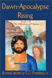 book cover of Dawn-Apocalypse Rising: Book 1 of the Windows of Heaven by K. G. Powderly, Jr.