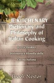 book cover of THE KITCHENARY Dictionary and Philosophy of Italian Cooking: IL CUCINARIO Dizionario e Filosofia della Cucina Italiana by Brook Nestor