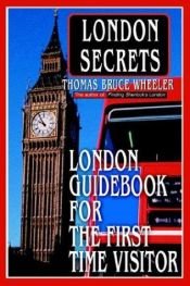 book cover of London Secrets: London Guidebook for the First Time Visitor by Thomas Wheeler