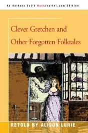 book cover of Clever Gretchen and Other Forgotten Folktales by Alison Lurie