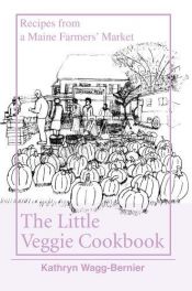 book cover of The Little Veggie Cookbook: Recipes from a Maine Farmers' Market by kathryn bernier