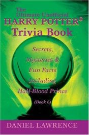 book cover of The Ultimate Unofficial Harry Potter® Trivia Book: Secrets, Mysteries and Fun Facts Including Half-Blood Prince Book 6 by Daniel Lawrence