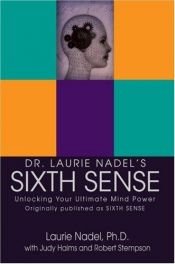 book cover of Sixth Sense: Unlocking Your Ultimate Mind Power by Judy Haims|Laurie Nadel PhD|Robert Stempson