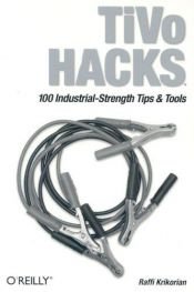 book cover of TiVo Hacks: 100 Industrial-Strength Tips & Tools by Raffi Krikorian