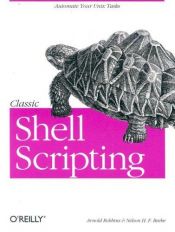 book cover of Classic shell scripting : [automate your Unix tasks] by Arnold Robbins