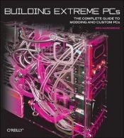 book cover of Building Extreme PCs: The Complete Guide to Computer Modding by Ben Hardwidge